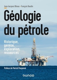 Jean-Jacques Biteau et François Baudin - Géologie du pétrole - Historique, genèse, exploration, ressources.