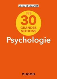 Jacques Lecomte - Les 30 grandes notions de la psychologie.