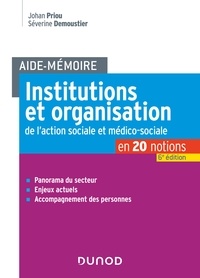 Johan Priou et Séverine Demoustier - Aide-Mémoire - Institutions et organisation de l'action sociale et médico-sociale - 6e ed..