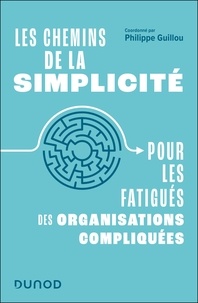 Philippe Guillou - Les chemins de la simplicité - Pour les fatigués des organisations compliquées.