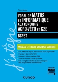 Thierry Gaspari - L'oral de maths et informatique aux concours Agro-Véto et G2E - BCPST - Annales et sujets originaux corrigés.