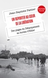 Jean-Baptiste Pattier - Un Reporter au coeur de la Libération - Des plages du Débarquement au bureau d'Hitler.