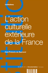 Jean-François de Raymond - L'Action Culturelle Exterieure De La France.