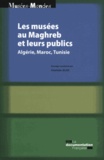 Charlotte Jelidi - Les musées au Maghreb et leurs publics - Algérie, Maroc, Tunisie.