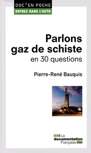 Pierre-René Bauquis - Parlons gaz de schiste en 30 questions.