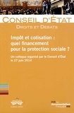  Conseil d'Etat - Impôt et cotisation : quel financement pour la protection sociale ? - Un colloque organisé par le Conseil d'Etat le 27 juin 2014.