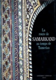 Ruy Gonzalez de Clavijo - La Route De Samarkand Au Temps De Tamerlan. Relation Du Voyage De L'Ambassade De Castille A La Cour De Timour Beg.