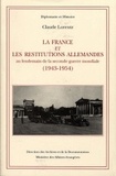 Claude Lorentz - La France et les restitutions allemandes - Au lendemain de la Seconde guerre mondiale, 1943-1954.