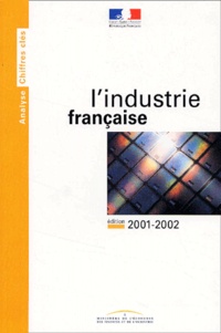  Ministère de l'Economie - L'Industrie Francaise. Edition 2001-2002, Donnees Disponibles Au 1er Juillet 2001.
