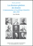 Jean Bordas - Histoire économique et financière de la France - Les directeurs généraux des douanes L'Administration et la politique douanière 1801-1939.