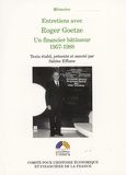 Sabine Effosse et Roger Goetze - Entretiens avec Roger Goetze - Un financier bâtisseur 1957-1988.