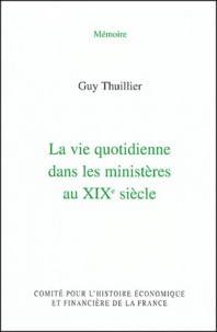 Guy Thuillier - La vie quotidienne dans les ministères au XIXe siècle.