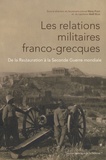 Rémy Porte et Abdil Bicer - Les relations militaires franco-grecques - De la Restauration à la Seconde Guerre mondiale.