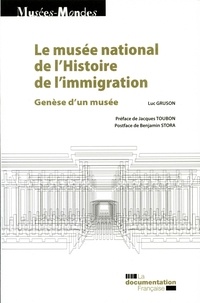 Luc Gruson - Le musée national de l'histoire de l'immigration - Genèse d'un musée.