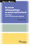 Fabien Van Geert - Du musée ethnographique au musée multiculturel - Chronique d’une transformation globale.