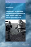 Matthieu Gantelet - Du militaire au politique : une biographie du général Paul Stehlin, 1907-1975.