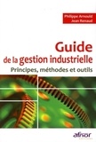 Philippe Arnould et Jean Renaud - Guide de la gestion industrielle - Principes, méthodes et outils.