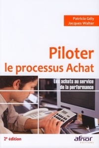 Jacques Walter et Patricia Gély - Piloter le processus Achat - Les achats au service de la performance.