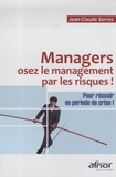 Jean-Claude Serres - Managers, osez le management par les risques ! - Pour réussir en période de crise !.