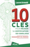 Laurent Arnould - 10 clés pour réussir sa certification ISO 50001:2018 - Management de l'énergie.