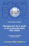 Marie-Hélène Lefebvre - Management de la santé et de la sécurité selon l'ISO 45001 - Les clés pour comprendre et mettre en place.