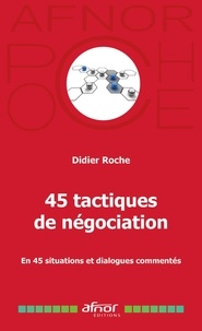 Didier Roche - 45 tactiques de négociation - En 45 situations et dialogues commentés.