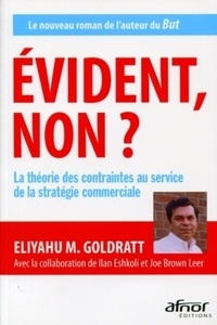 Eliyahu M. Goldratt - Evident, non ? - La théorie des contraintes au service de la stratégie commerciale.