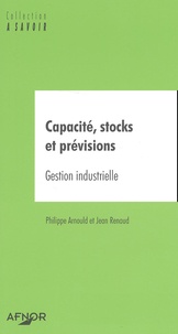 Philippe Arnould et Jean Renaud - Capacite, Stocks Et Previsions. Gestion Industrielle.