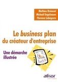 Florence Labégorre et Mathieu Bremont - Le business plan du créateur d'entreprise - Une démarche illustrée.