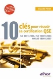 Claude Pinet - 10 clés pour réussir sa certification QSE - ISO 9001:2008, ISO 14001:2004, OHSAS 18001:2007.