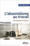 Denis Monneuse - L'absentéisme au travail - De l'analyse à l'action !.