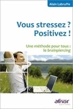 Alain Labruffe - Vous stressez ? Positivez ! - Une méthode pour tous : le brainpiercing.