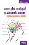 Pierre Achard - Vous êtes plus intelligent que vous ne le pensez ! - Comment optimiser vos aptitudes.
