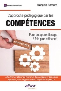 François Bernard - L'approche pédagogique par les compétences - Pour un apprentissage 5 fois plus efficace !.