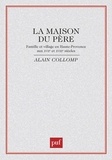 Alain Collomp - La Maison du père - Famille et village en Haute-Provence aux XVIIe et XVIIIe siècles.