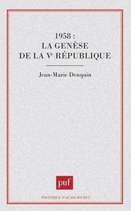 Jean-Marie Denquin - 1958 : la genèse de la Ve République.