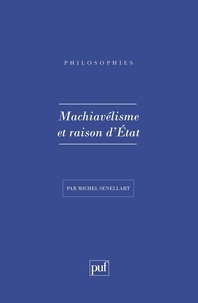 Michel Senellart - Machiavélisme et raison d'état - XIIe-XVIIIe siècle....
