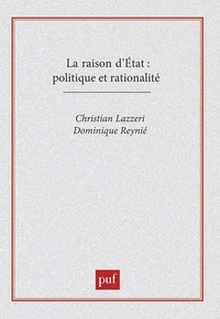 Christian Lazzeri et Dominique Reynié - La raison d'Etat - Politique et rationalité.