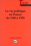 Jacques Chapsal - La vie politique en France - De 1940 à 1958.