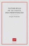 Jacques Seebacher - Victor Hugo ou Le calcul des profondeurs.