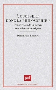 Dominique Lecourt - A quoi sert donc la philosophie ? - Des sciences de la nature aux sciences politiques.