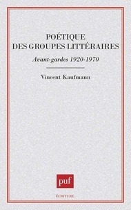 Vincent Kaufmann - Poétique des groupes littéraires : avant-gardes 1920-1970.