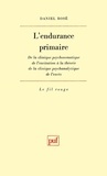 Daniel Rose - L'endurance primaire - De la clinique psychosomatique de l'exitation à la théorie de la clinique psychanalytique de l'excès.