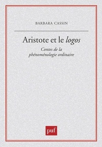 Barbara Cassin - Aristote et le logos - Contes de la phénoménologie ordinaire.