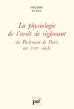 Philippe Payen - La physiologie de l'arrêt de règlement du Parlement de Paris au XVIIIe siècle.