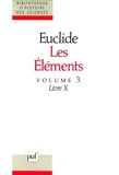  Euclide - Les éléments - Volume 3, Livre 10 : grandeurs commensurables et incommensurables, classification des lignes irrationnelles.