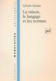 Sylvain Auroux - La raison, le langage et les normes.