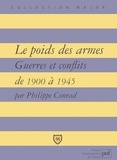 Philippe Conrad - Le poids des armes - Guerres et conflits de 1900 à 1945.