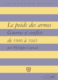 Philippe Conrad - Le poids des armes - Guerres et conflits de 1900 à 1945.