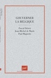 Pascal Delwit et Paul Magnette - GOUVERNER LA BELGIQUE. - Clivages et compromis dans une société complexe.